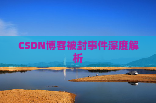 CSDN博客被封事件深度解析
